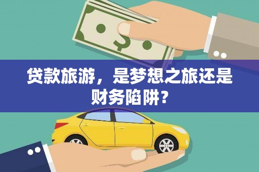 山上贷款旅游，是梦想之旅还是财务陷阱？