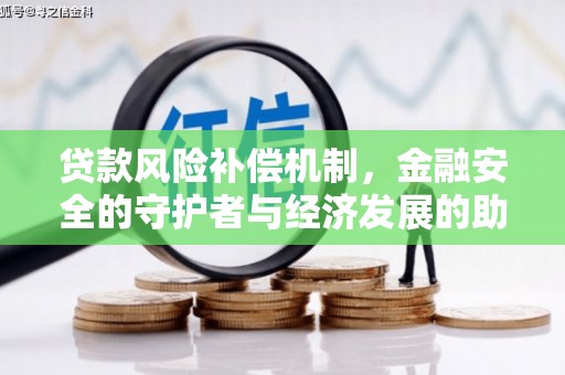 山上贷款风险补偿机制,金融安全的守护者与经济发展的助推器 山上贷款风险补偿机制,金融安全的守护者与经济发展的助推器