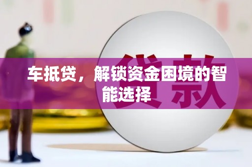 山上车抵贷，解锁资金困境的智能选择