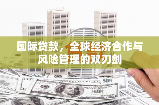 山上国际贷款，全球经济合作与风险管理的双刃剑