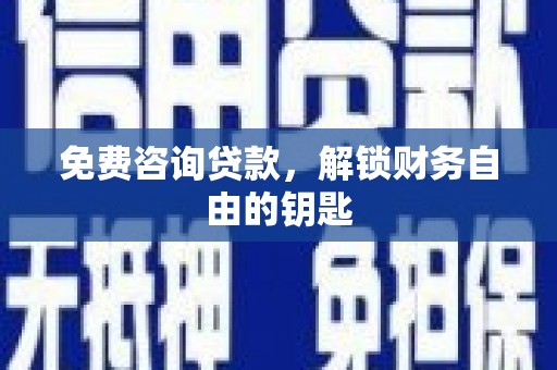 山上免费咨询贷款，解锁财务自由的钥匙