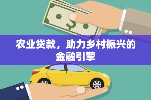 山上农业贷款，助力乡村振兴的金融引擎