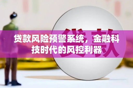 山上贷款风险预警系统，金融科技时代的风控利器