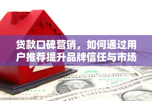 山上贷款口碑营销，如何通过用户推荐提升品牌信任与市场份额