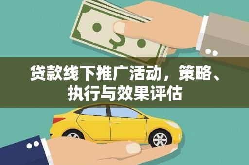 山上贷款线下推广活动，策略、执行与效果评估