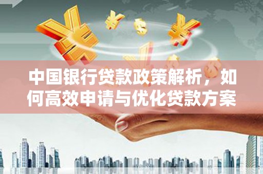 山上中国银行贷款政策解析，如何高效申请与优化贷款方案