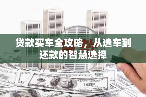 山上贷款买车全攻略，从选车到还款的智慧选择