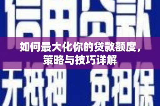 山上如何最大化你的贷款额度，策略与技巧详解