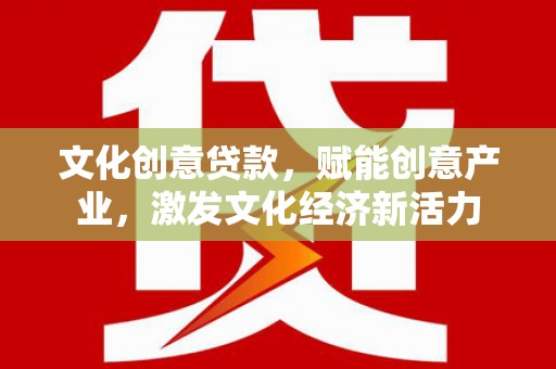 山上文化创意贷款，赋能创意产业，激发文化经济新活力
