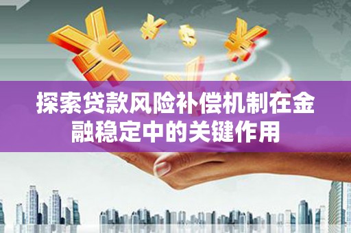 山上探索贷款风险补偿机制在金融稳定中的关键作用
