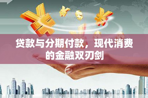 山上贷款与分期付款，现代消费的金融双刃剑