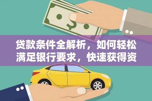 山上贷款条件全解析，如何轻松满足银行要求，快速获得资金支持