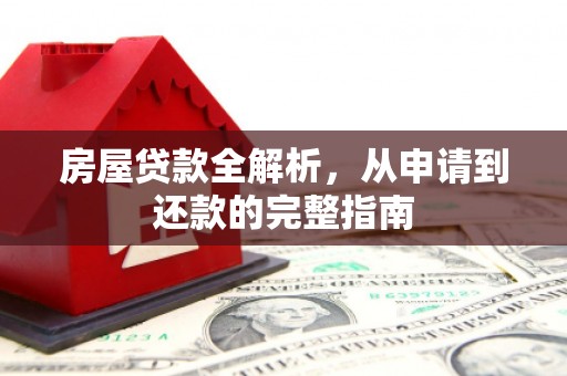 山上房屋贷款全解析，从申请到还款的完整指南