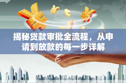 山上揭秘贷款审批全流程，从申请到放款的每一步详解