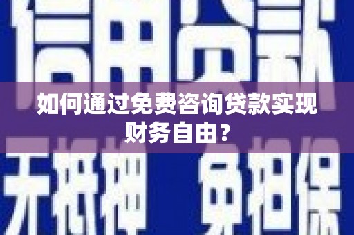 山上如何通过免费咨询贷款实现财务自由？