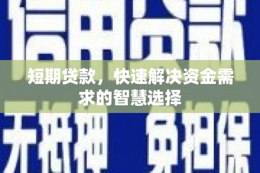山上短期贷款，快速解决资金需求的智慧选择