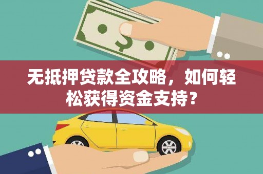 山上无抵押贷款全攻略，如何轻松获得资金支持？