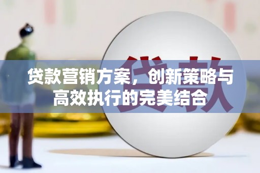 山上贷款营销方案，创新策略与高效执行的完美结合