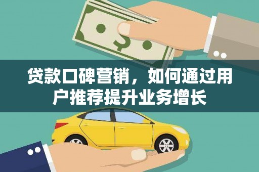 山上贷款口碑营销，如何通过用户推荐提升业务增长