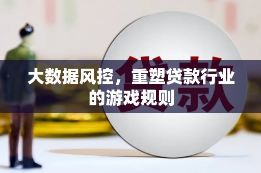 山上大数据风控，重塑贷款行业的游戏规则