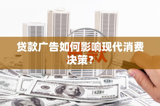 山上贷款广告如何影响现代消费决策？