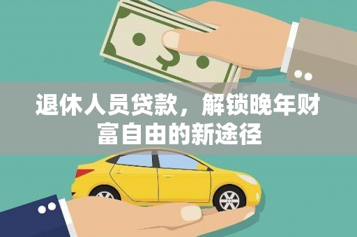 山上退休人员贷款，解锁晚年财富自由的新途径