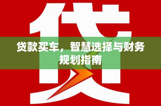 山上贷款买车，智慧选择与财务规划指南