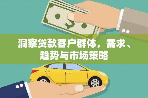 山上洞察贷款客户群体，需求、趋势与市场策略