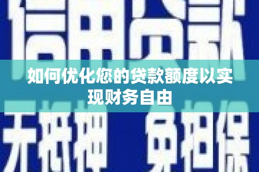 山上如何优化您的贷款额度以实现财务自由