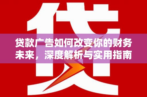 山上贷款广告如何改变你的财务未来，深度解析与实用指南