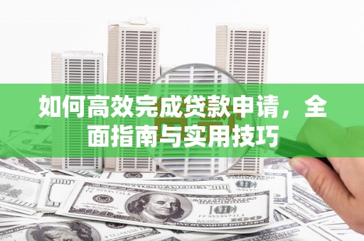 山上如何高效完成贷款申请，全面指南与实用技巧