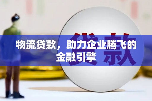 山上物流贷款，助力企业腾飞的金融引擎