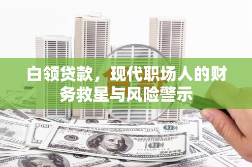 山上白领贷款，现代职场人的财务救星与风险警示