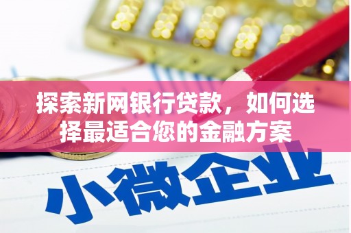 山上探索新网银行贷款，如何选择最适合您的金融方案