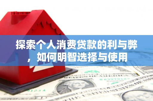 山上探索个人消费贷款的利与弊，如何明智选择与使用