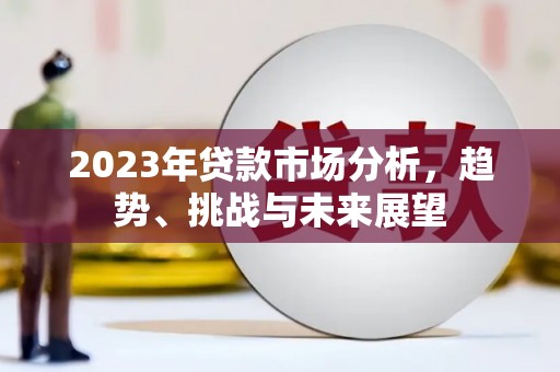 山上2023年贷款市场分析，趋势、挑战与未来展望