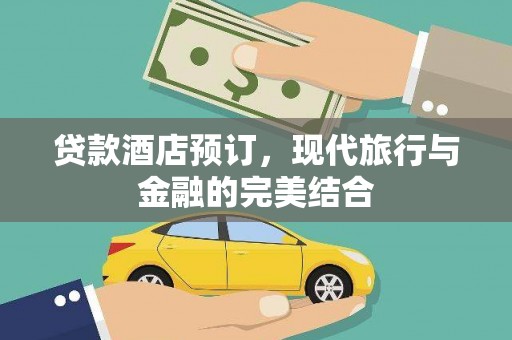 山上贷款酒店预订，现代旅行与金融的完美结合