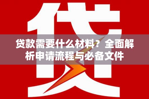 山上贷款需要什么材料？全面解析申请流程与必备文件