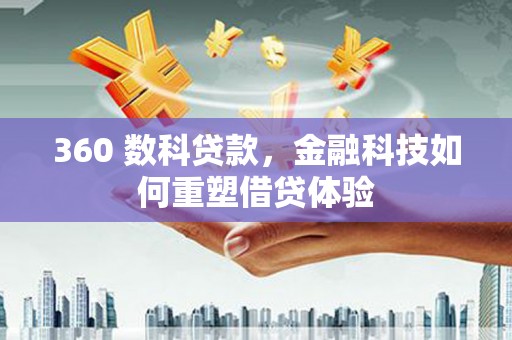 山上360 数科贷款，金融科技如何重塑借贷体验