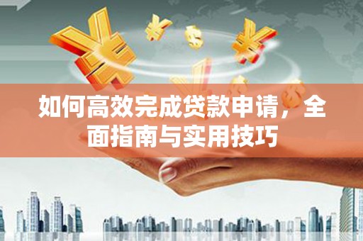 山上如何高效完成贷款申请，全面指南与实用技巧
