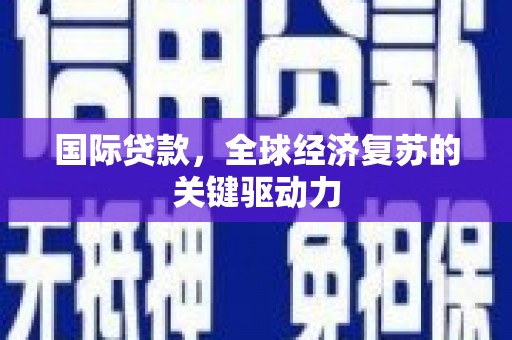 山上国际贷款，全球经济复苏的关键驱动力
