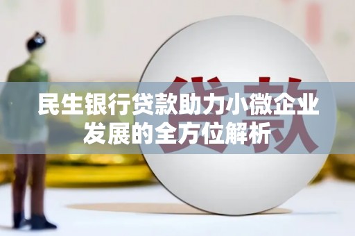 山上民生银行贷款助力小微企业发展的全方位解析