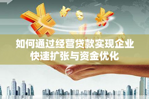 山上如何通过经营贷款实现企业快速扩张与资金优化