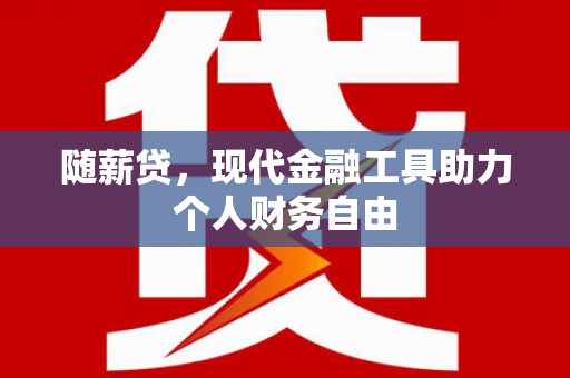 山上随薪贷，现代金融工具助力个人财务自由