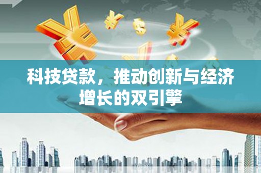 山上科技贷款，推动创新与经济增长的双引擎