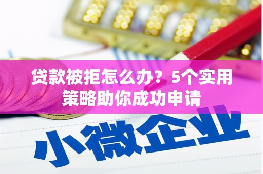 山上贷款被拒怎么办？5个实用策略助你成功申请