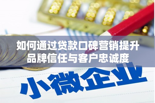 山上如何通过贷款口碑营销提升品牌信任与客户忠诚度