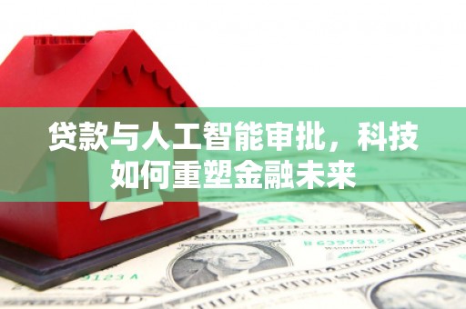 山上贷款与人工智能审批，科技如何重塑金融未来