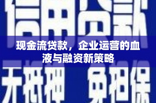 山上现金流贷款，企业运营的血液与融资新策略