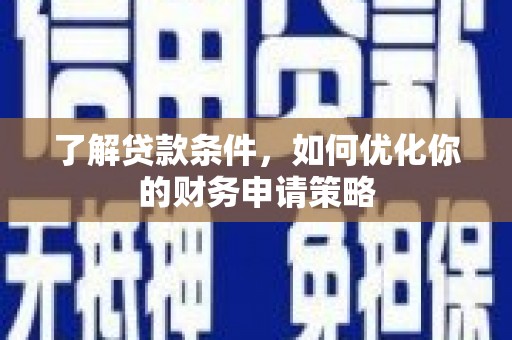 山上了解贷款条件，如何优化你的财务申请策略